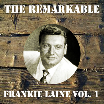 Frankie Laine - The Remarkable Frankie Laine, Vol. 1