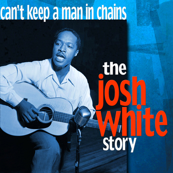 Josh White - Can't Keep a Man In Chains: The Josh White Story