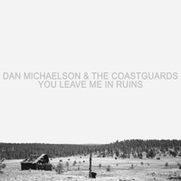 Dan Michaelson and The Coastguards - You Leave Me In Ruins