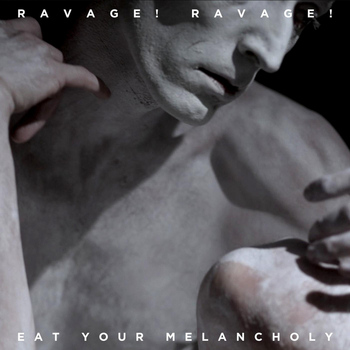 Ravage! Ravage! - Eat Your Melancholy