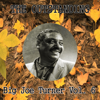 Big Joe Turner - The Outstanding Big Joe Turner Vol. 6