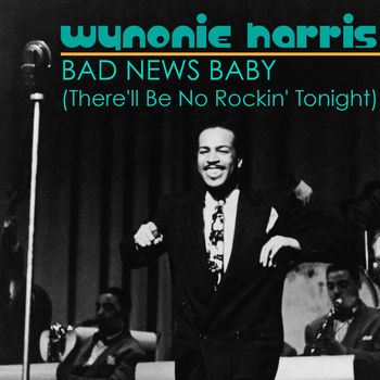 Wynonie Harris - Bad News Baby (There'll Be No Rockin' Tonight)