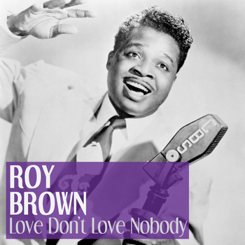 Roy Brown - Love Don't Love Nobody