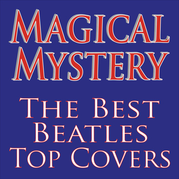 Magical Mystery - Magical Mystery... The Best Beatles Top Covers!