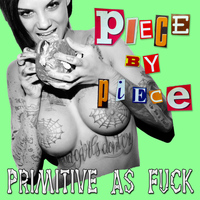 Piece By Piece - Primitive as Fuck (Explicit)