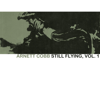 Arnett Cobb - Still Flying, Vol. 1