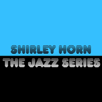 Shirley Horn - The Jazz Series