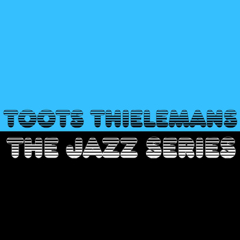 Toots Thielemans - The Jazz Series