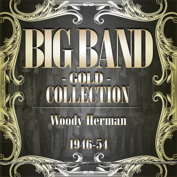 Woody Herman - Big Band Gold Collection ( Woody Herman 1946 )