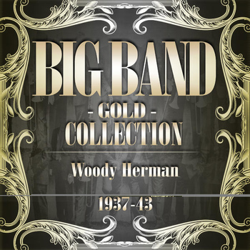 Woody Herman - Big Band Gold Collection ( Woody Herman 1937 - 43 )