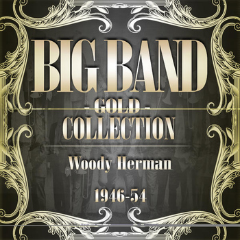 Woody Herman - Big Band Gold Collection ( Woody Herman 1946 - 54 )