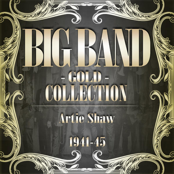 Artie Shaw - Big Band Gold Collection ( Artie Shaw 1941 - 45 )