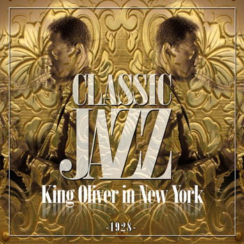 King Oliver And His Orchestra - Classic Jazz Gold Collection (King Oliver in New York 1928)