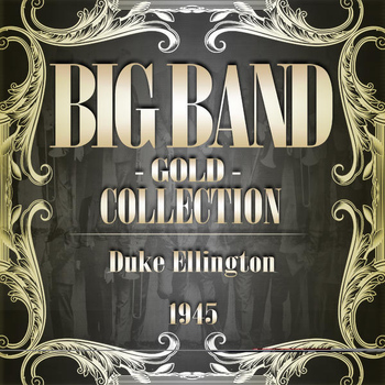 Duke Ellington - Big Band Gold Collection (Duke Ellington 1945)
