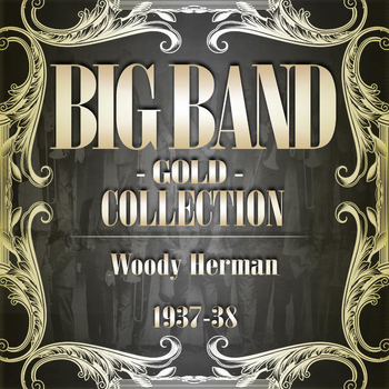 Woody Herman - Big Band Gold Collection ( Woody Herman 1937 - 38 )