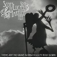 Scott Lucas & The Married Men - There Ain't No Grave (Gonna Hold My Body Down)