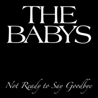 The Babys - Not Ready To Say Goodbye