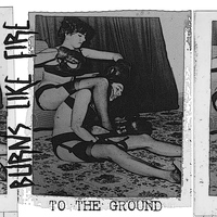 Burns Like Fire - To the Ground - EP (Explicit)