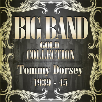 Tommy Dorsey - Big Band Gold Colletion ( Tommy Dorsey 1939 - 45 )