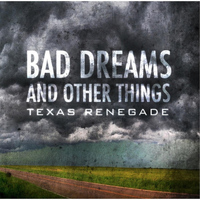 Texas Renegade - Bad Dreams and Other Things