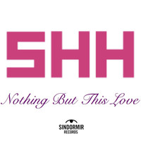 Shh - Nothing but This Love