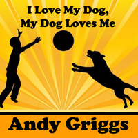 Andy Griggs - I Love My Dog, My Dog Loves Me
