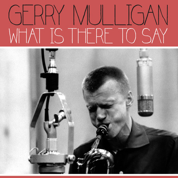 Gerry Mulligan - What Is There to Say
