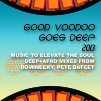Domineeky - Good Voodoo Goes Deep 2013 (Music to Elevate the Soul, Deep + Afro Mixes)
