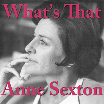 Anne Sexton - What's That