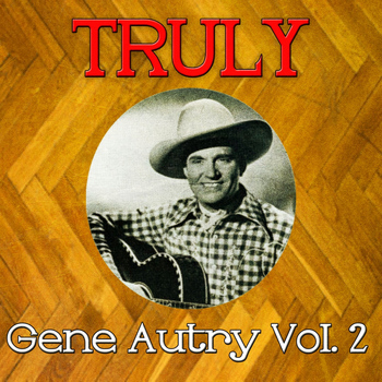 Gene Autry - Truly Gene Autry, Vol. 2