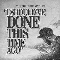 Micall Parknsun - I Should've Done This Time Ago (Explicit)