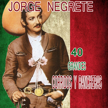 Jorge Negrete - 40 Grandes Corridos y Rancheras