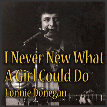 Lonnie Donegan - I Never Knew What A Girl Could Do