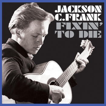 Jackson C Frank - Fixin' to Die
