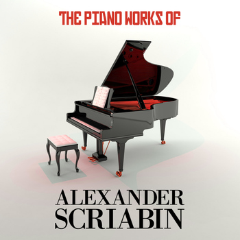Alexander Scriabin - The Piano Works of Alexander Scriabin