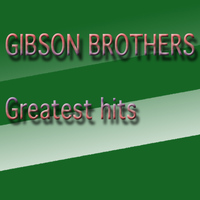 Gibson Brothers - Gibson Brothers Greatest Hits