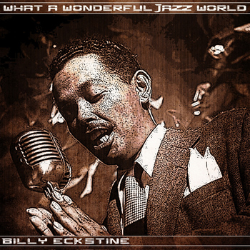 Billy Eckstine - What a Wonderful Jazz World