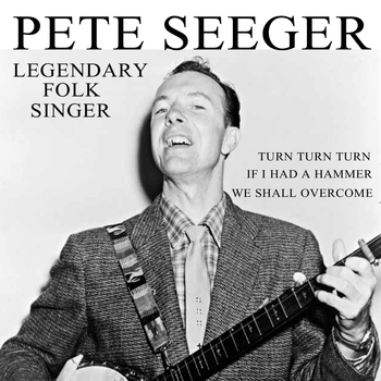 Pete Seeger - Pete Seeger: Legendary Folk Singer