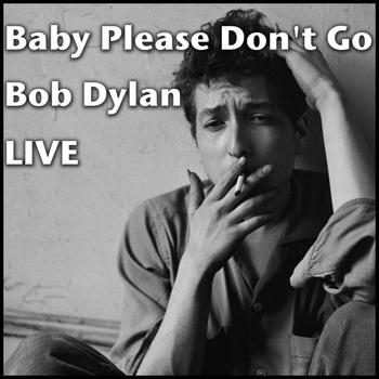 Bob Dylan - Baby Please Don't Go