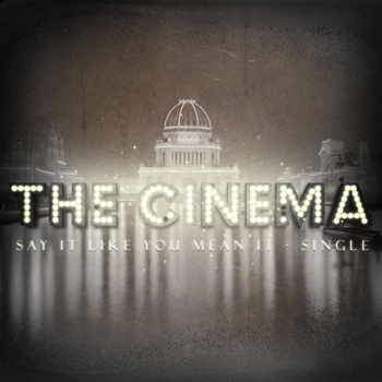 The Cinema - Say It Like You Mean It