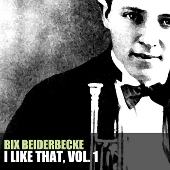Bix Beiderbecke - I Like That, Vol. 1