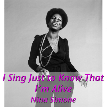Nina Simone - I Sing Just to Know That I'm Alive