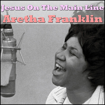 Aretha Franklin - Jesus On The Main Line