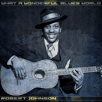 Robert Johnson - What a Wonderful Blues World