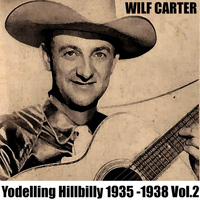 Wilf CARTER - Yodelling Hillbilly: 1935 -1938, Vol. 2