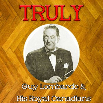 Guy Lombardo - Truly Guy Lombardo His Royal Canadians