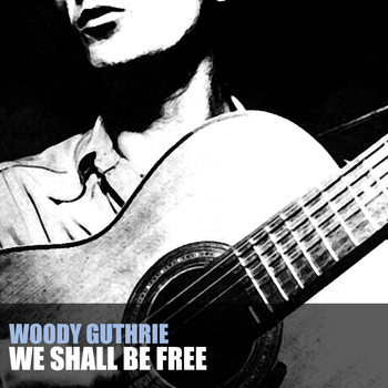 Woody Guthrie - We Shall Be Free
