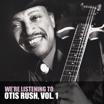 Otis Rush - We're Listening to Otis Rush, Vol. 1