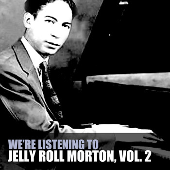 Jelly Roll Morton - We're Listening to Jelly Roll Morton, Vol. 2