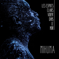 Mihuma - Les esprits clairs voient dans le noir